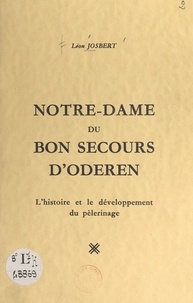 Léon Josbert - Notre-Dame du Bon-Secours d'Oderen - L'histoire et le développement du pèlerinage.