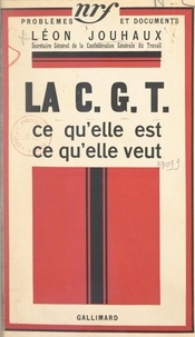 Léon Jouhaux et Jean Duret - La C.G.T. - Ce qu'elle est, ce qu'elle veut.