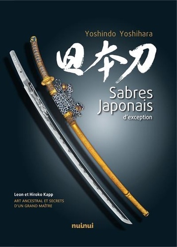 Sabres japonais d'exception. Art ancestral et secrets d'un grand maître