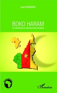 Léon Koungou - Boko Haram - Le Cameroun à l'épreuve des menaces.