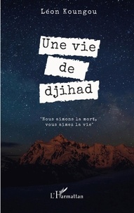 Léon Koungou - Une vie de djihad.
