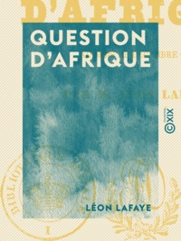 Léon Lafaye - Question d'Afrique - Au mois de décembre 1843.