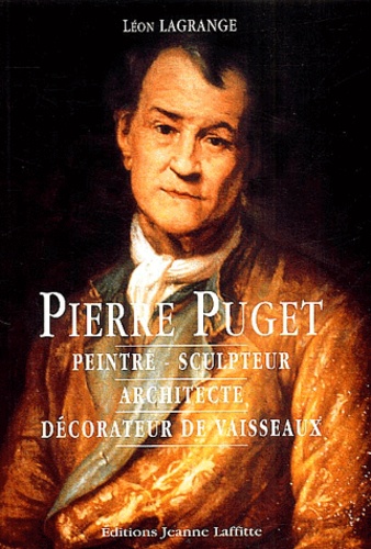 Léon Lagrange - Pierre Puget - Peintre, sculpteur, architecte, décorateur de vaisseaux.