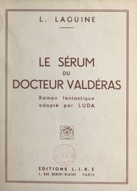 Léon Laguine et  Luda - Le sérum du docteur Valdéras - Roman fantastique.