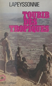 Léon Lapeyssonnie - Toubib des Tropiques.