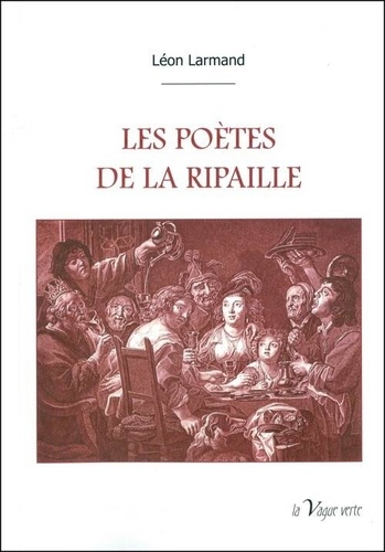 Leon Larmand - Les poetes de la ripaille - Anthologie de poésies de la table du XVe au XIXe siècles.