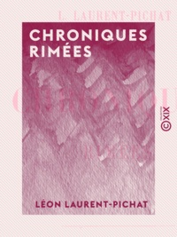 Leon Laurent-Pichat - Chroniques rimées.