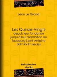 Léon le Grand - Les Quinze-Vingts depuis leur fondation jusqu'à leur translation au faubourg Saint-Antoine (XIIIe-XVIIIe siècle).