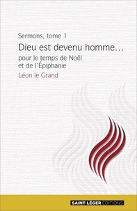  Léon le Grand - Sermons pour le temps de Noël et de l'Epiphanie - Tome 1, Dieu est devenu homme....