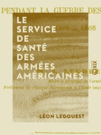 Léon Legouest - Le Service de santé des armées américaines - Pendant la guerre des États-Unis, 1861-1865.