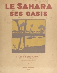 Léon Lehuraux et  Bougault - Le Sahara, ses oasis.