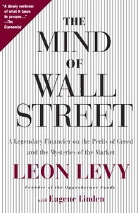 Leon Levy et Eugene Linden - The Mind of Wall Street - A Legendary Financier on the Perils of Greed and the Mysteries of the Market.
