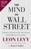 The Mind of Wall Street. A Legendary Financier on the Perils of Greed and the Mysteries of the Market