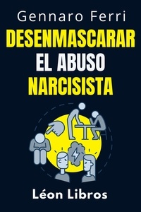  León Libros et  Gennaro Ferri - Desenmascarar El Abuso Narcisista - Colección Inteligencia Emocional, #12.