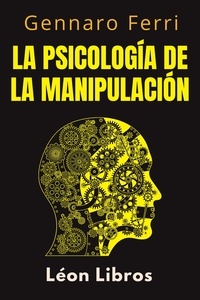  León Libros et  Gennaro Ferri - La Psicología De La Manipulación - Colección Inteligencia Emocional, #8.
