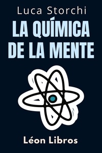 León Libros et  Luca Storchi - La Química De La Mente - Comprenda La Ciencia Detrás De La Salud Mental - Colección Vida Equilibrada, #31.