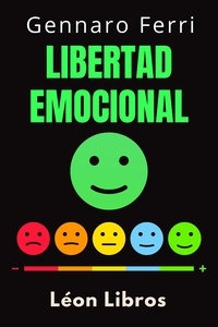  León Libros et  Gennaro Ferri - Libertad Emocional - Colección Inteligencia Emocional, #11.