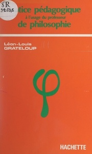 Léon-Louis Grateloup - Notice pédagogique à l'usage du professeur de philosophie en terminale.