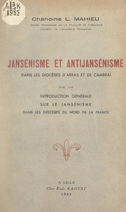 Léon Mahieu - Jansénisme et antijansénisme dans les diocèses d'Arras et de Cambrai - Avec une introduction générale sur le jansénisme dans les diocèses du Nord de la France.