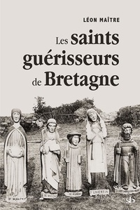 Léon Maître - Les saints guérisseurs de Bretagne.