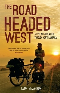 Leon McCarron - The Road Headed West - A Cycling Adventure Through North America.