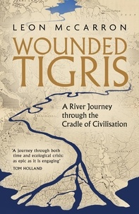 Leon McCarron - Wounded Tigris - A River Journey through the Cradle of Civilisation.