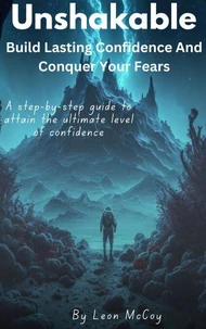 Unshakable: Build Lasting Confidence And Conquer Your Fears