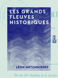 Léon Metchnikoff - Les Grands Fleuves historiques.