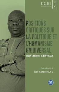 Léon-Michel Ilunga - Positions critiques sur la politique et l'humanisme universel - Selon Emmanuel M. Banywesize.