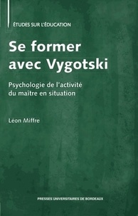 Léon Miffre - Se former avec Vygotski - Psychologie de lactivité du maître en situation.