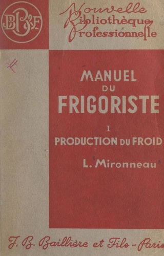 Manuel du frigoriste (1). Production du froid. Avec 129 figures intercalées dans le texte