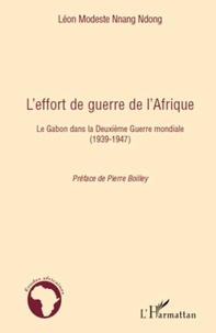 Léon Modeste Nnang Ndong - L'effort de guerre de l'Afrique - Le Gabon dans la Deuxième Guerre mondiale (1939-1947).