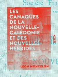 Léon Moncelon - Les Canaques de la Nouvelle-Calédonie et des Nouvelles-Hébrides - La colonisation européenne en face de la sauvagerie locale.