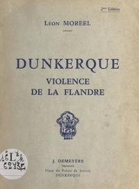 Léon Moreel et  Desreumaux - Dunkerque - Violence de la Flandre.