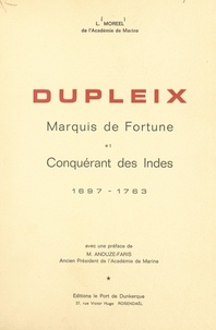 Léon Moreel et Gustave Anduze-Faris - Dupleix, marquis de fortune et conquérant des Indes, 1697-1763.