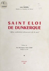 Léon Moreel et Adrien Gand - Saint Éloi de Dunkerque, "une cathédrale flamande de la mer".