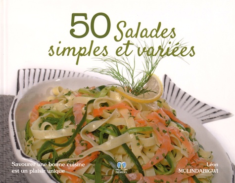 Léon Mulindabigwi - 50 salades simples et variées - Savourer une bonne cuisine est un plaisir unique.