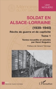 Léon Noguéro - Soldat en Alsace-Lorraine (1939-1940) - Récits de guerre et de captivité Tome 1.
