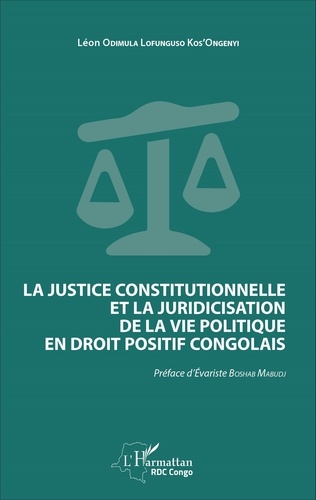 Léon Odimula Lofunguso Kos'Ongenyi - La justice constitutionnelle et la juridicisation de la vie politique en droit positif congolais.