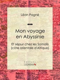Léon Pagné et  Ligaran - Mon voyage en Abyssinie - Et séjour chez les Somalis (côte orientale d'Afrique).