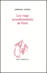 Léon-Paul Fargue - Les vingt arrondissements de Paris.