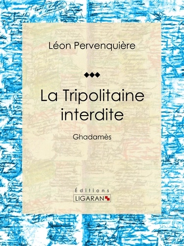  Léon Pervenquière et  Ligaran - La Tripolitaine interdite - Ghadamès.