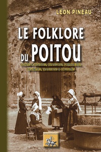 Léon Pineau - Le folklore du Poitou - Contes & légendes, chansons, formulettes, devinettes, traditions & coutumes.