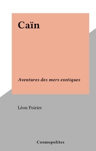 Léon Poirier - Caïn - Aventures des mers exotiques.
