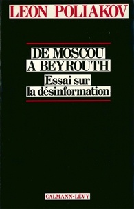 Léon Poliakov - De moscou à Beyrouth - Essai sur la désinformation.