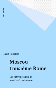 Léon Poliakov - Moscou : troisième Rome - Les intermittences de la mémoire historique.