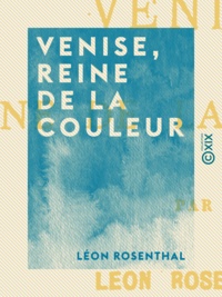 Léon Rosenthal - Venise, reine de la couleur.