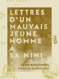 Léon Rossignol et Aurélien Scholl - Lettres d'un mauvais jeune homme à sa Nini.