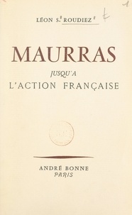 Léon Samuel Roudiez - Maurras, jusqu'à l'Action française.