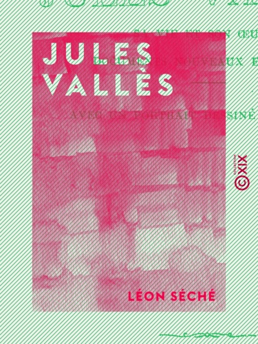 Jules Vallès. Sa vie et son œuvre